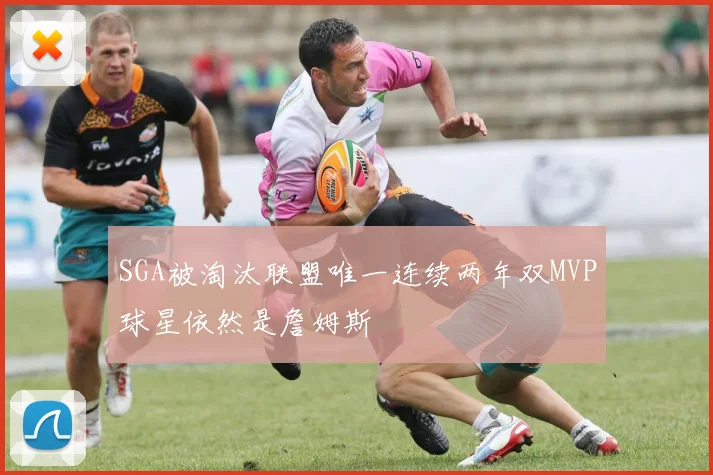 SGA被淘汰联盟唯一连续两年双MVP球星依然是詹姆斯