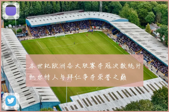 本世纪欧洲各大联赛夺冠次数统计凯尔特人与拜仁争夺荣誉之巅