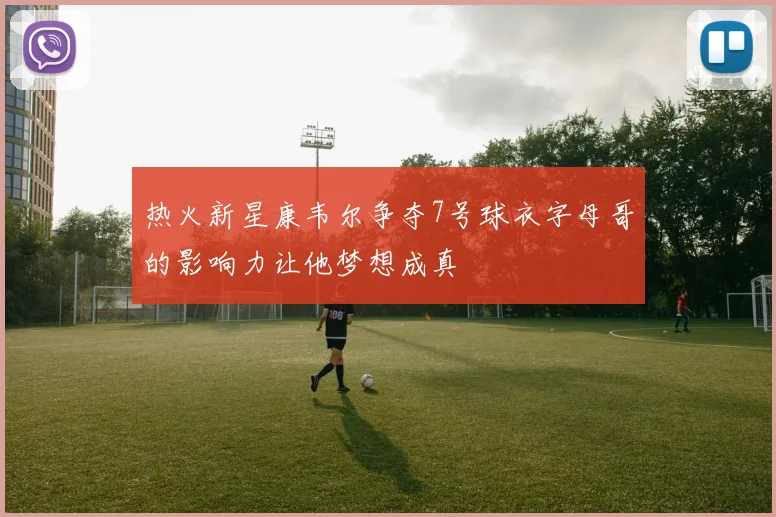 热火新星康韦尔争夺7号球衣字母哥的影响力让他梦想成真